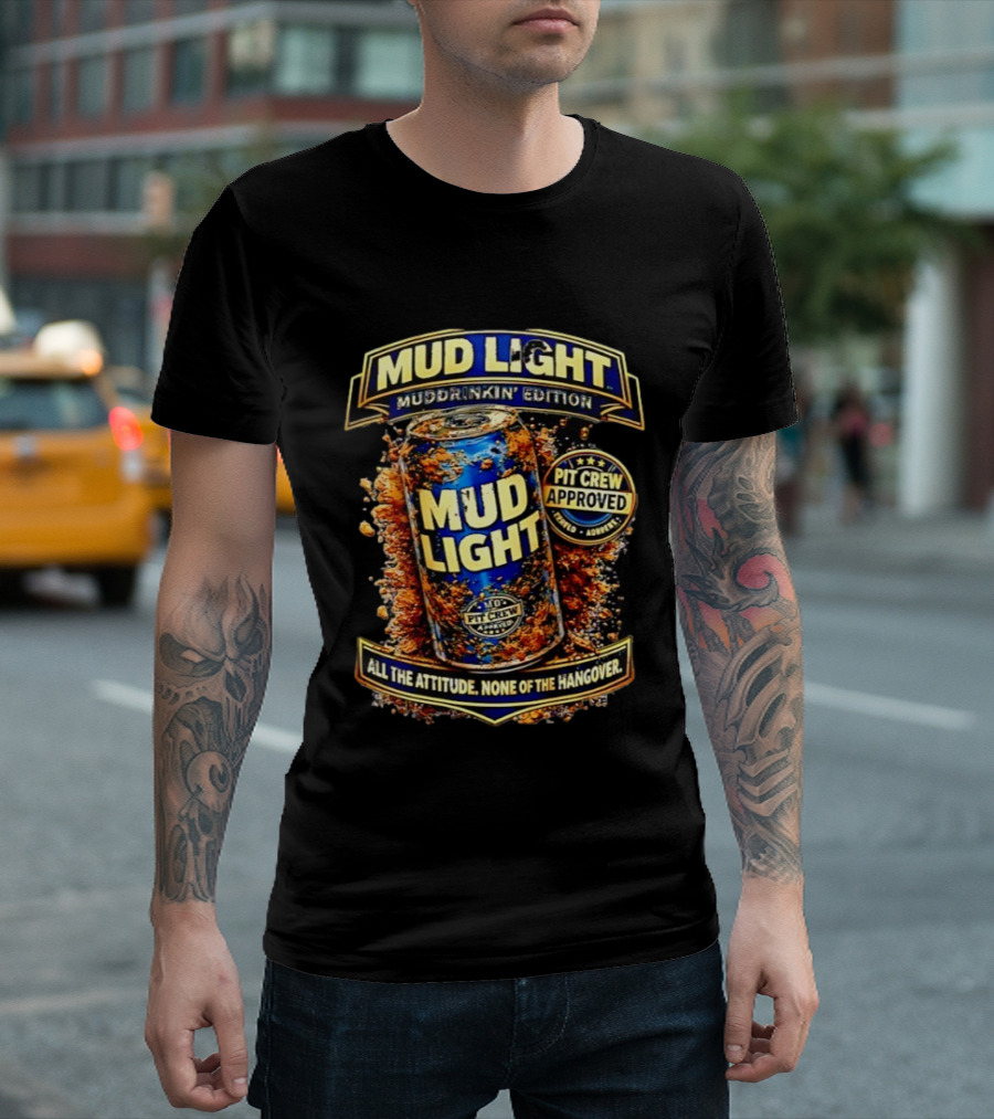 Mud Light Muddrinkin’ Edition Pit Crew Approved All The Attitude None Of The Hangover T-Shirt