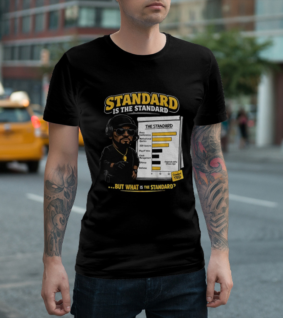 Standard Is The Standard The Standard TBD But What Is The Standard? T-Shirt