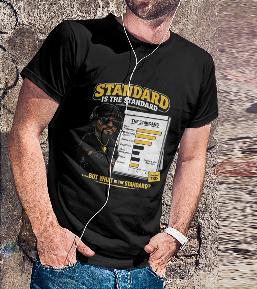 Standard Is The Standard The Standard TBD But What Is The Standard? T-Shirt