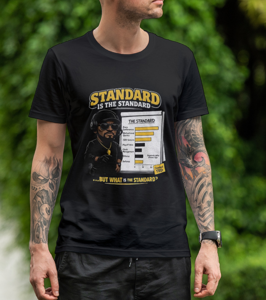 Standard Is The Standard The Standard TBD But What Is The Standard? T-Shirt