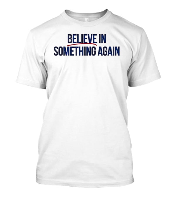 Believe In Something Again Empowering Motivational Phrase T-Shirt