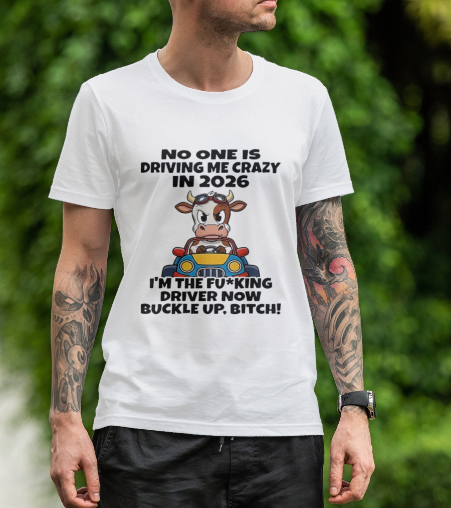 Cow Driving Car No One Is Driving Me Crazy I'm The Driver Now Buckle Up Bitch 2026 T-Shirt