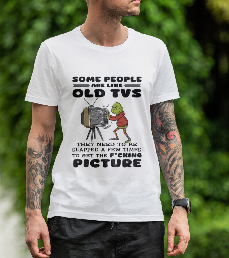 Grinch Santa Some People Are Like Old TVs They Need To Be Slapped A Few Times To Get The Picture T-Shirt