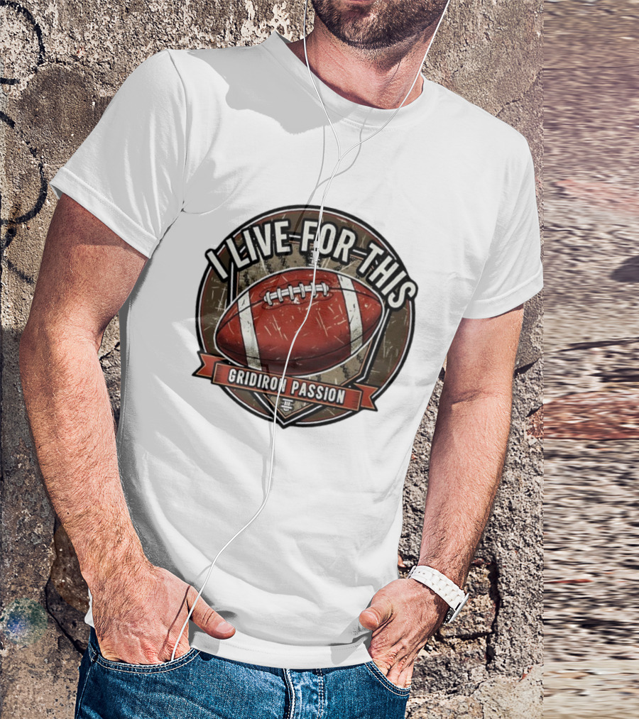 I Live For This Gridiron Passion Football T-Shirt
