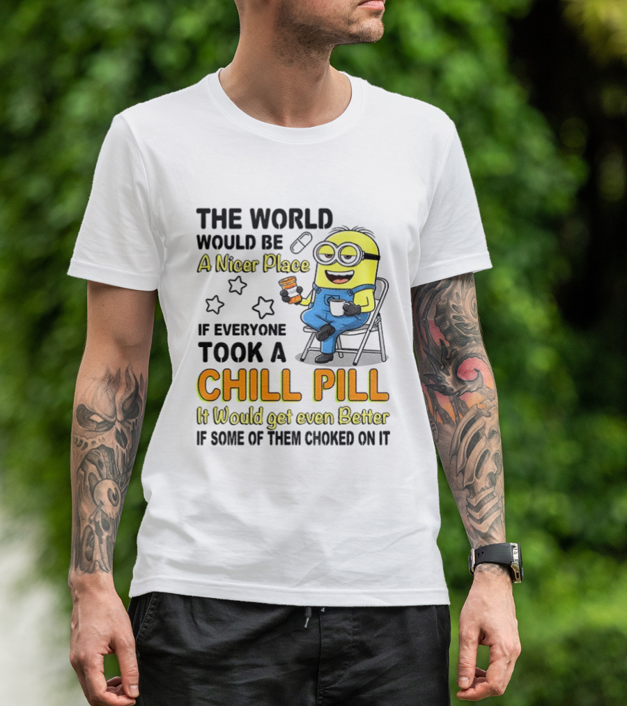 Minion A Nicer Place Chill Pill It Would Get Even Better T-Shirt