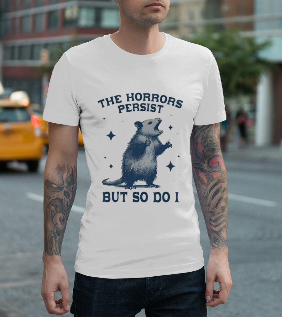 The Horrors Persist But So Do I Opossums T-Shirt