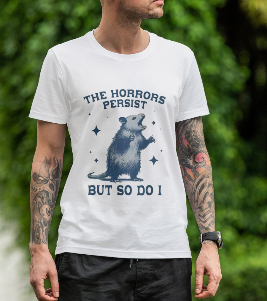 The Horrors Persist But So Do I Opossums T-Shirt