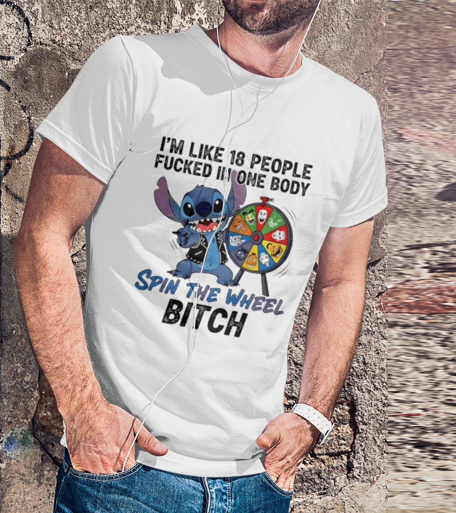 Stitch I'm Like 18 People Fucked In One Body Spin The Wheel Bitch T-Shirt