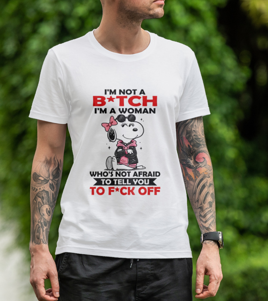 Snoopy I'm Not A B*tch I'm A Woman Who's Not Afraid To Tell You To F*ck Off Peanuts Character Empowerment T-Shirt