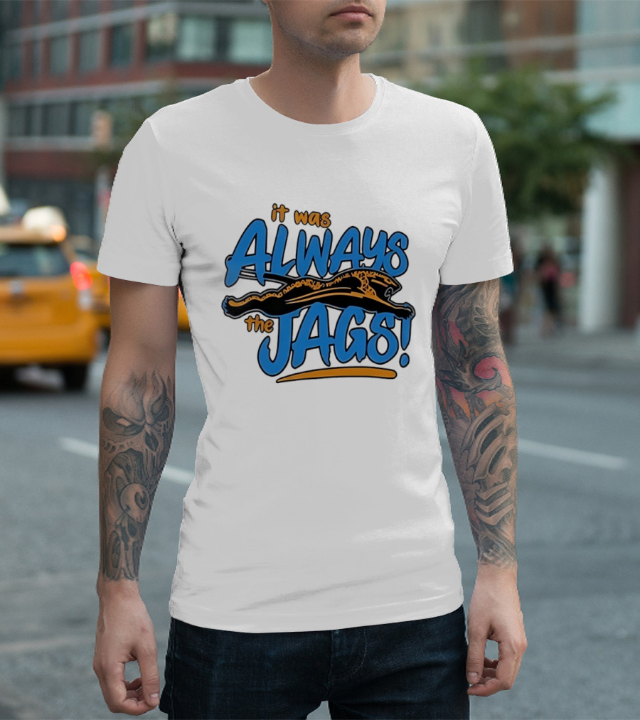 It Was Always The Jags Jacksonville Jaguars T-Shirt