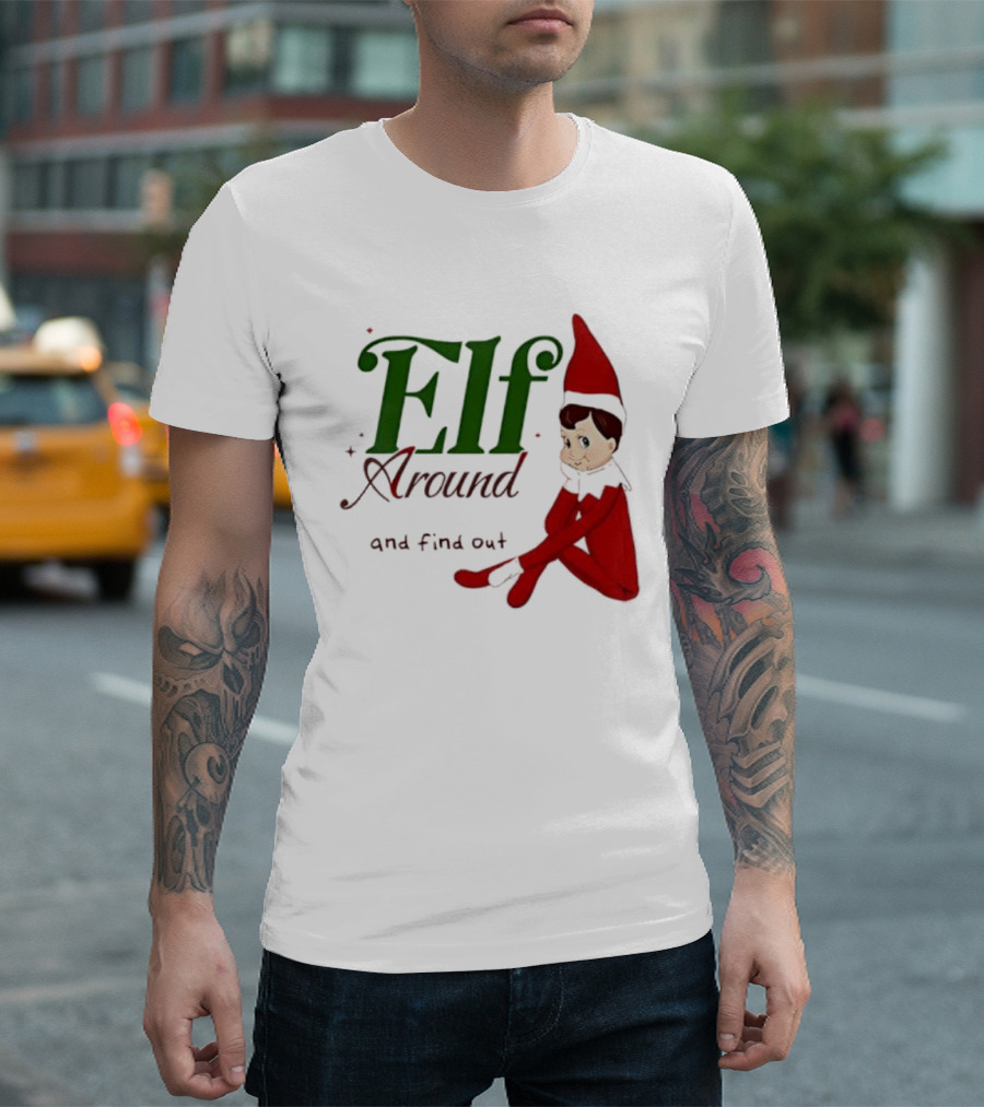 Elf Around And Find Out Christmas Holiday Mischief T-Shirt