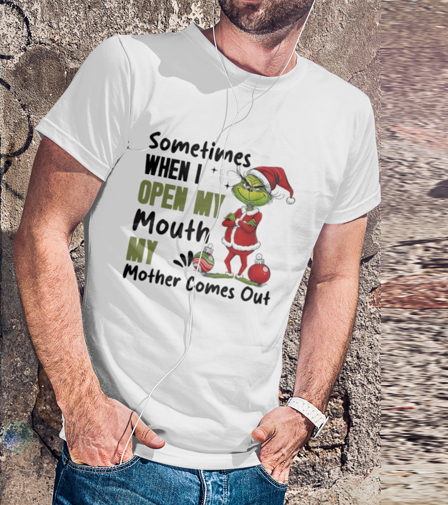 Grinch Sometimes When I Open My Mouth My Mother Comes Out T-Shirt