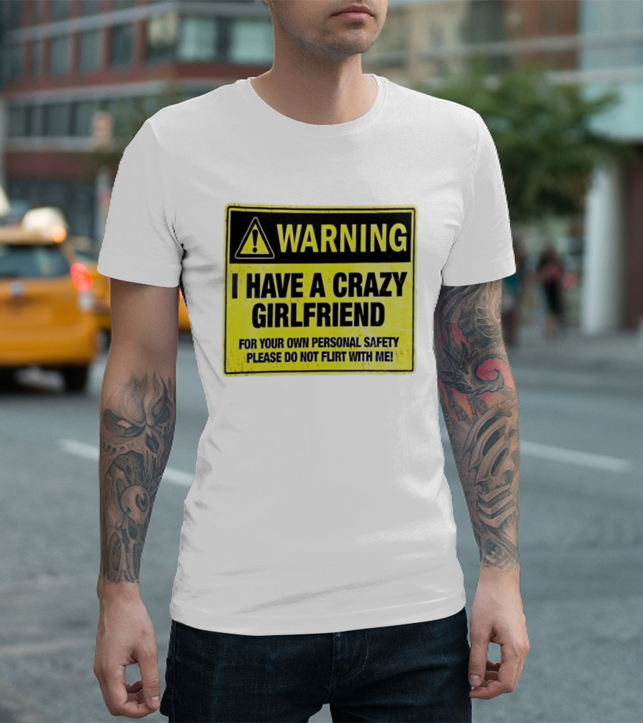 Warning I Have A Crazy Girlfriend Personal Safety Do Not Flirt With Me T-Shirt