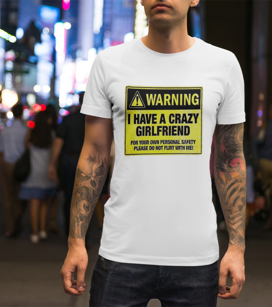 Warning I Have A Crazy Girlfriend Personal Safety Do Not Flirt With Me T-Shirt