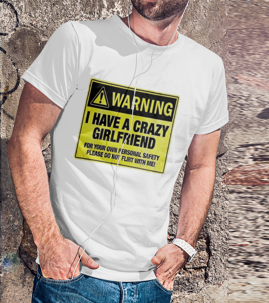 Warning I Have A Crazy Girlfriend Personal Safety Do Not Flirt With Me T-Shirt