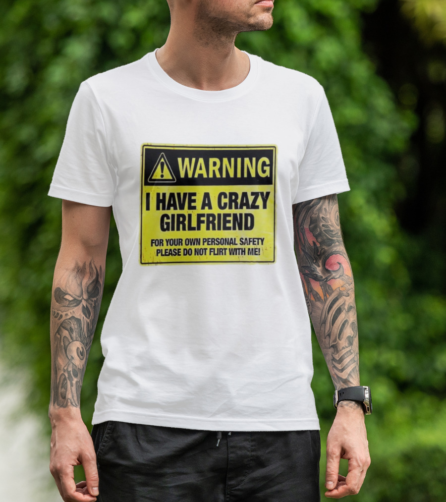 Warning I Have A Crazy Girlfriend Personal Safety Do Not Flirt With Me T-Shirt