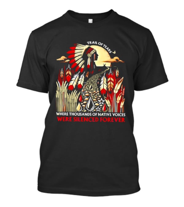 Trail Of Tears Where Thousands Of Native Voices Were Silenced Forever T-Shirt
