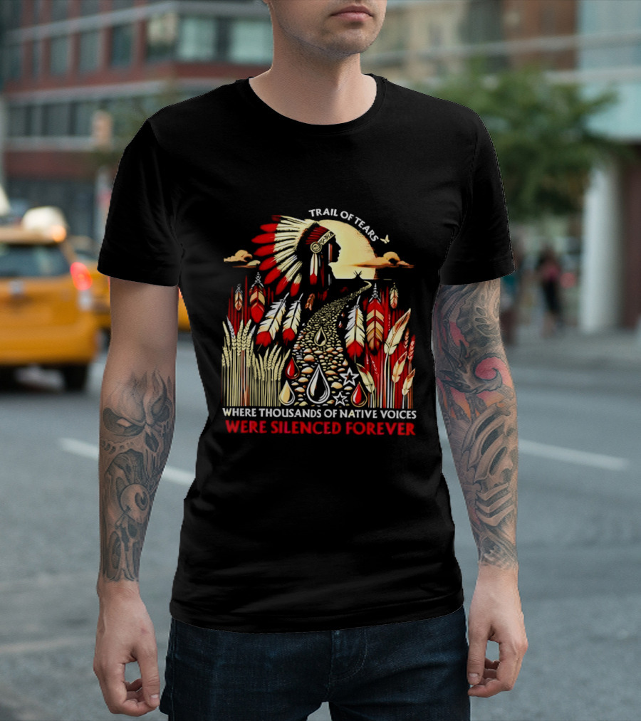 Trail Of Tears Where Thousands Of Native Voices Were Silenced Forever T-Shirt