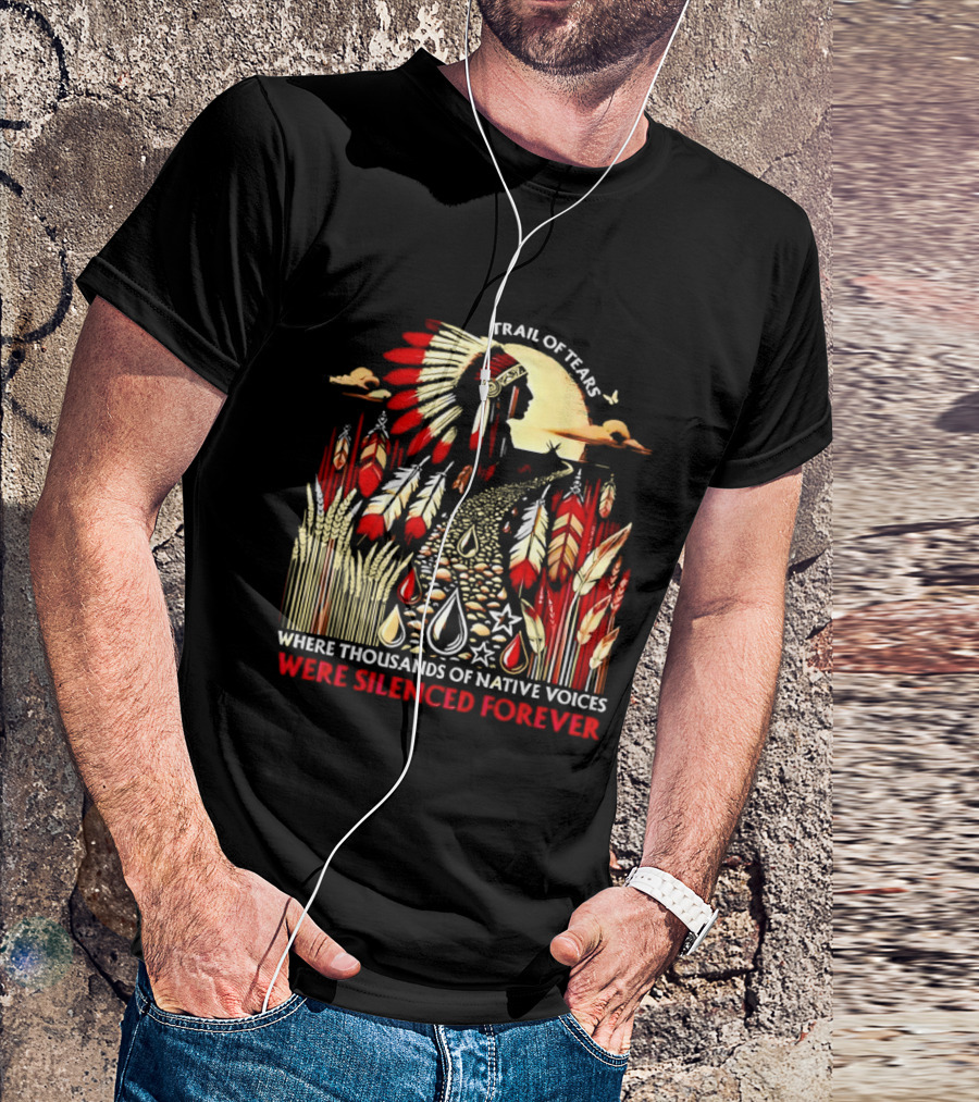 Trail Of Tears Where Thousands Of Native Voices Were Silenced Forever T-Shirt
