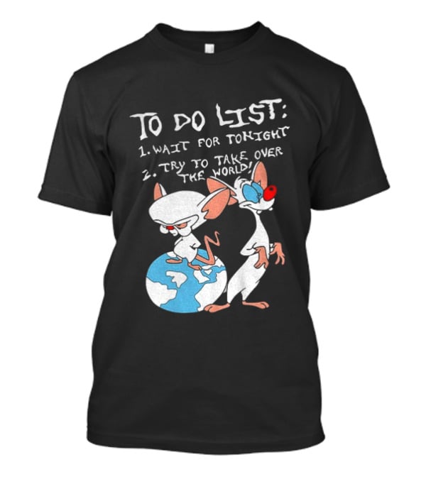 New Pinky And The Brain Cartoon To Do List Wait For Tonight Try To Take Over The World T-Shirt