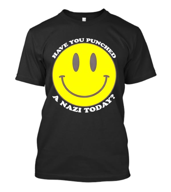 Have You Punched A Nazi Today Smiley Face T-Shirt