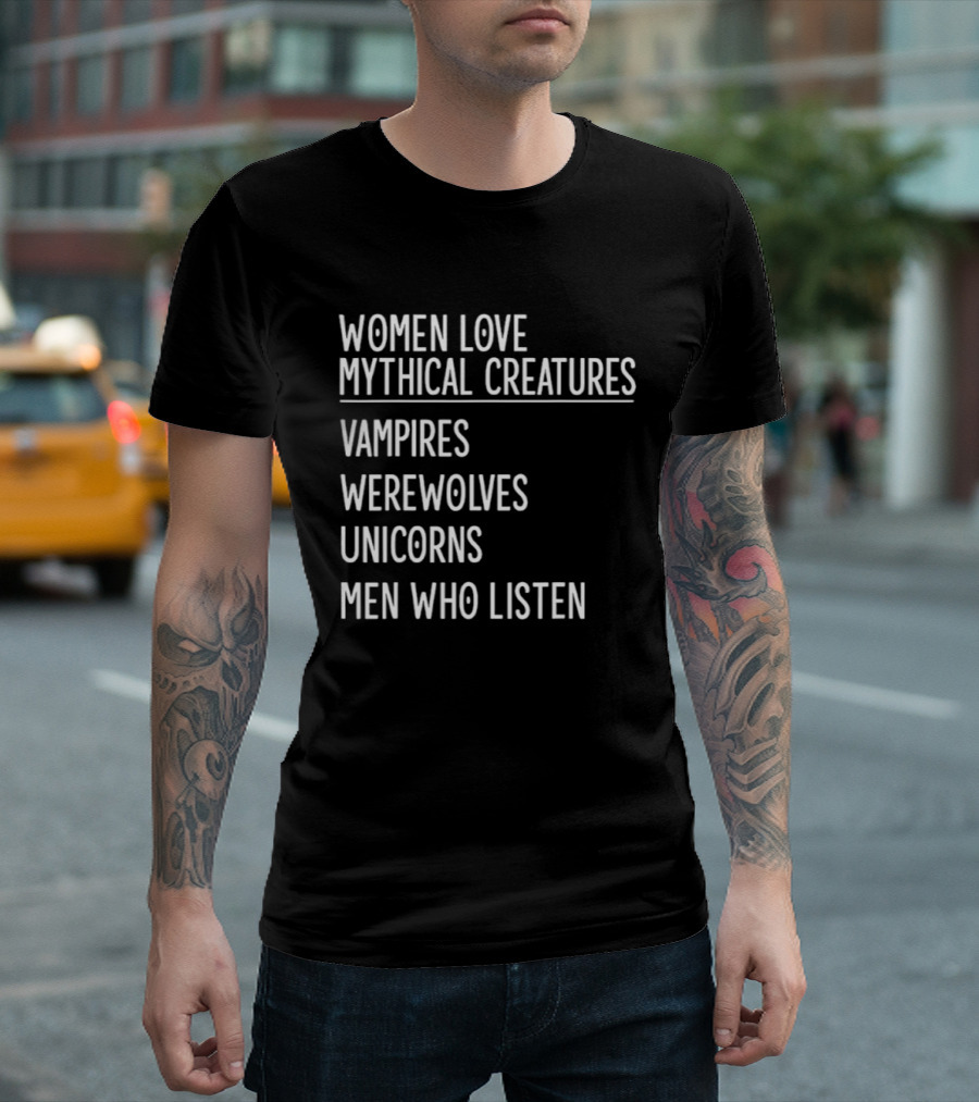 Women Love Mythical Creatures Vampires Werewolves Unicorns Men Who Listen T-Shirt