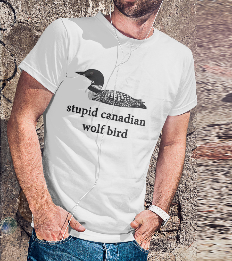 Stupid Canadian Wolf Bird Common Loon T-Shirt