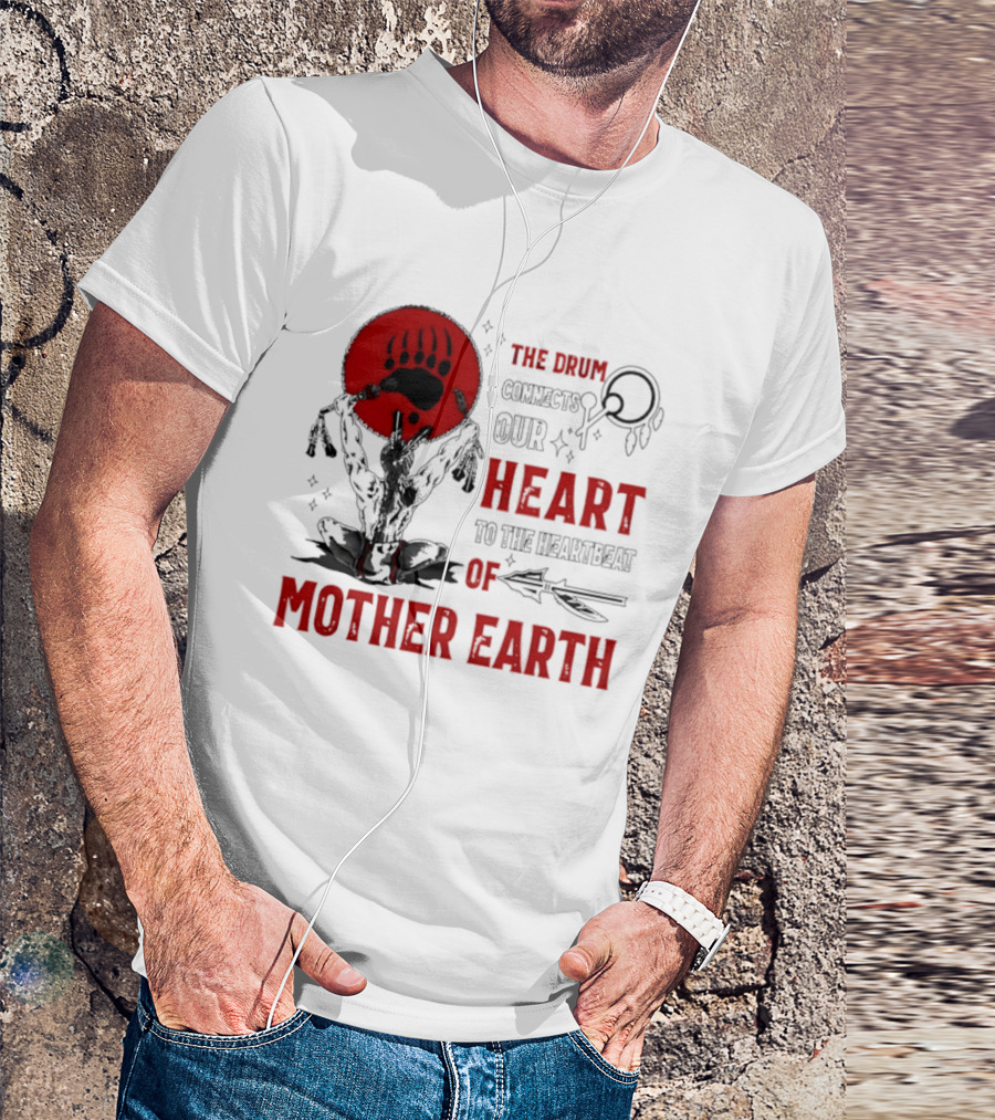 The Drum Connects Our Heartbeat To Mother Earth Native American Bear Paw T-Shirt