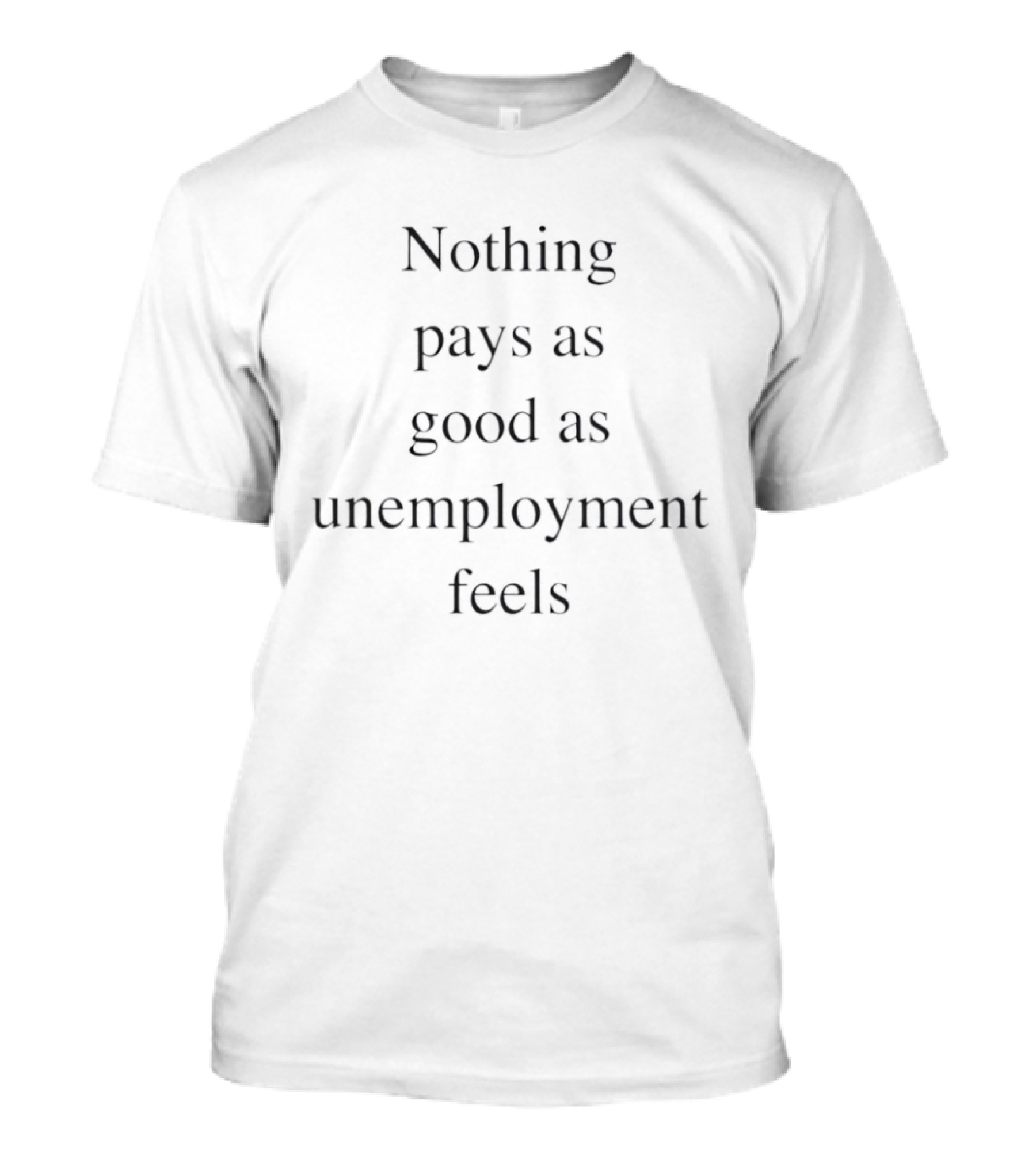 Nothing Pays As Good As Unemployment Feels Relaxing T-Shirt