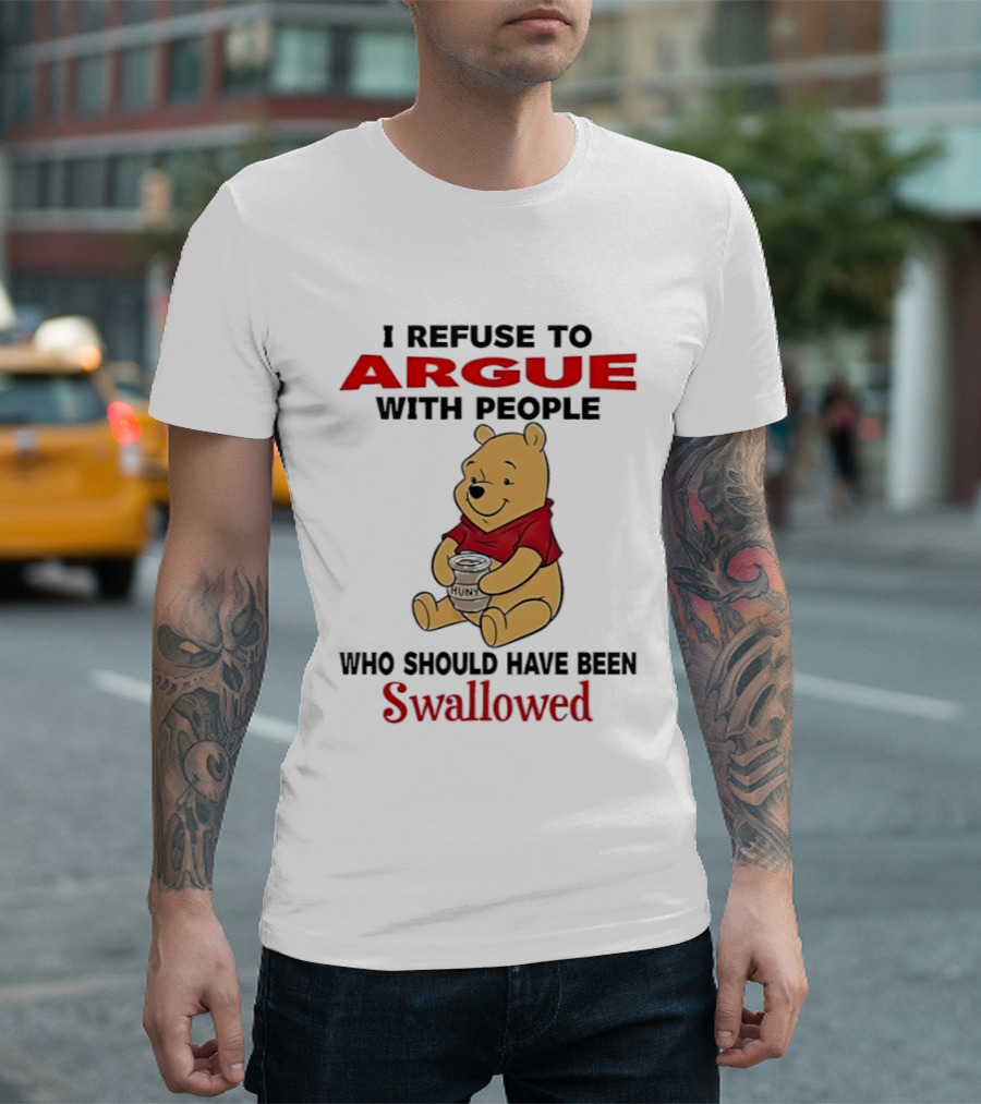 Pooh Bear Holding Huny I Refuse To Argue With People Who Should Have Been Swallowed T-Shirt
