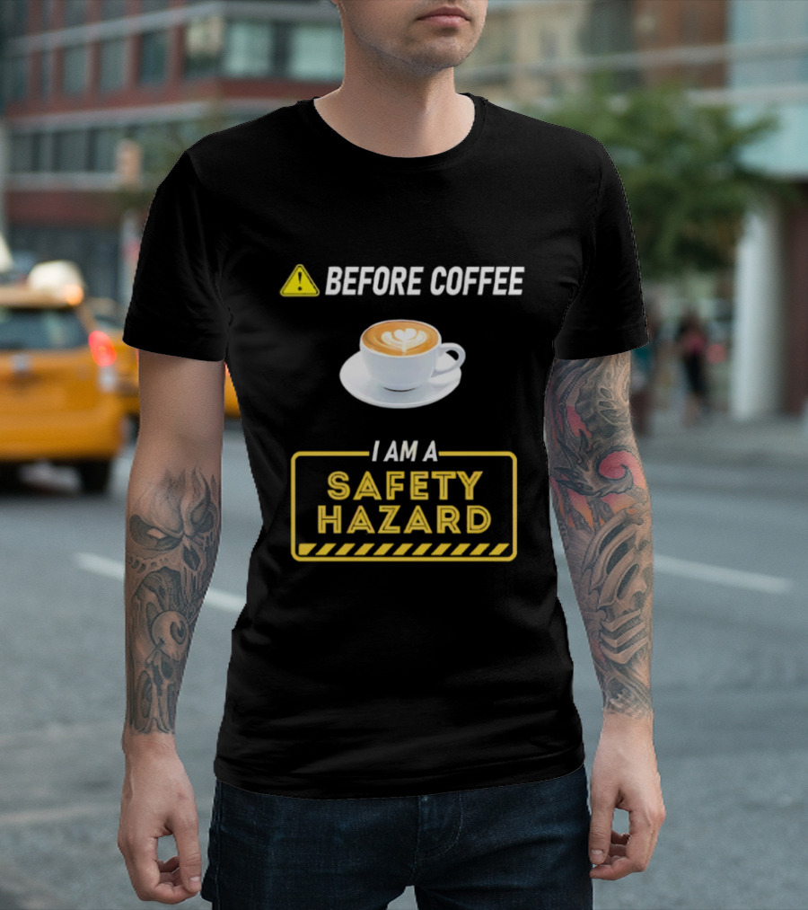 Before Coffee Safety Hazard Warning With Cappuccino Cup T-Shirt