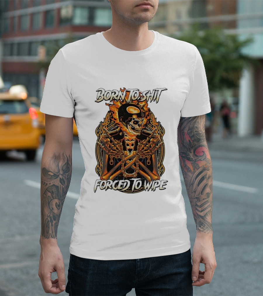 Born To Shit Forced To Wipe Flaming Skeleton Chains T-Shirt