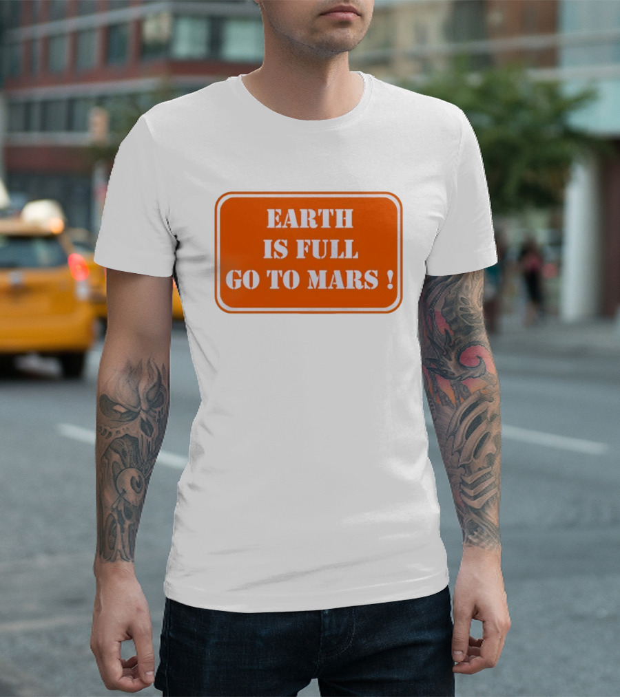 Earth Is Full Go To Mars Sign T-Shirt