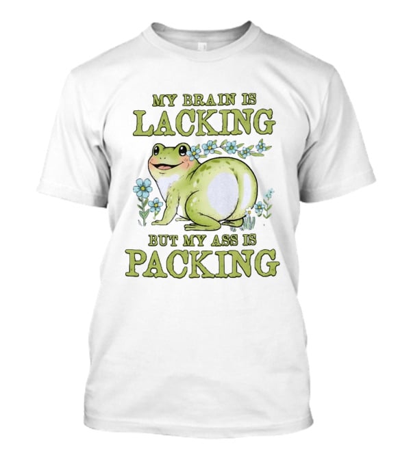 My Brain Is Lacking But My Ass Is Packing Frog Flowers T-Shirt