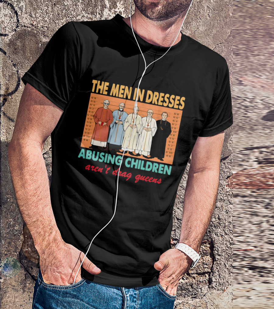 The Men In Dresses Abusing Children Aren’t Drag Queens T-Shirt