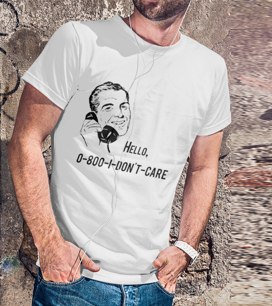 Hello 0800 I Don’t Care T-Shirt
