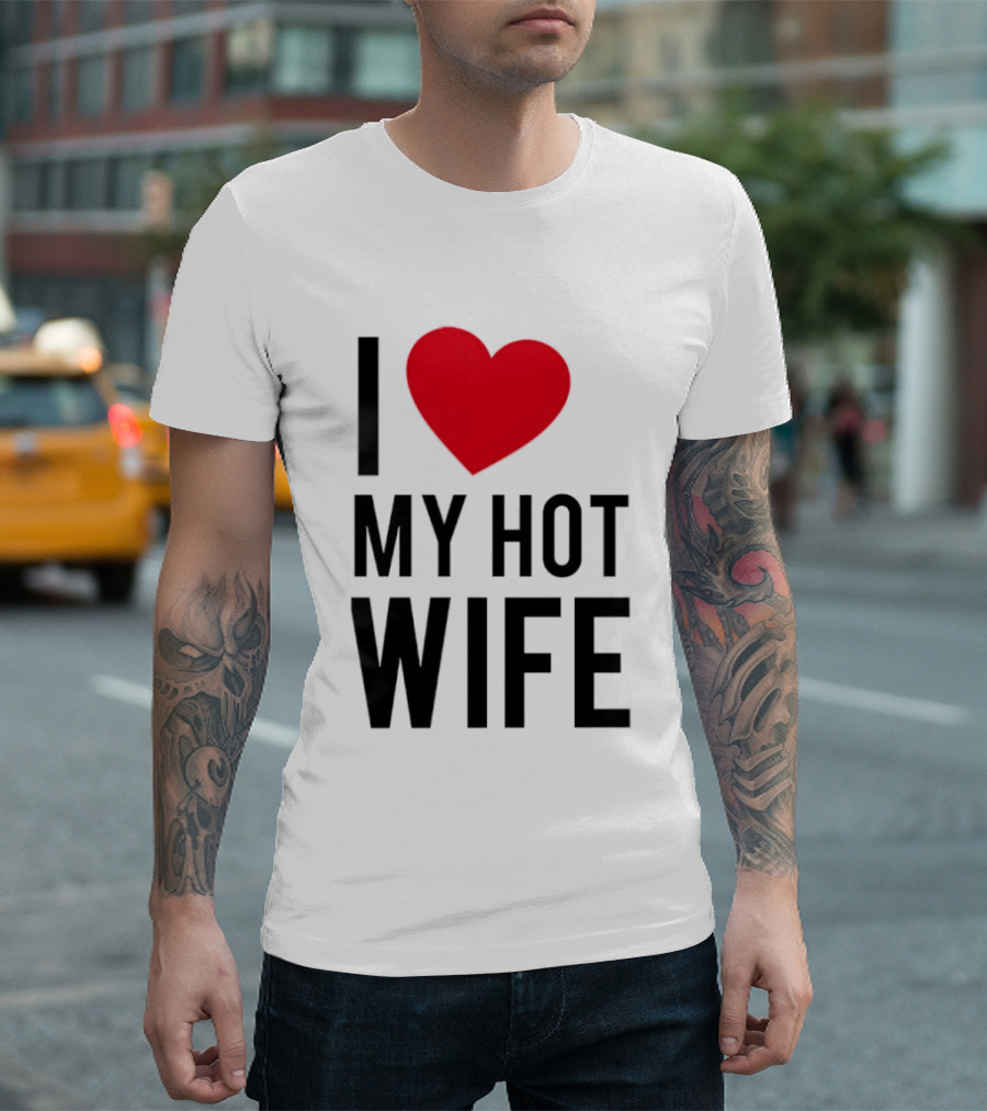 I Love My Hot Wife T-Shirt