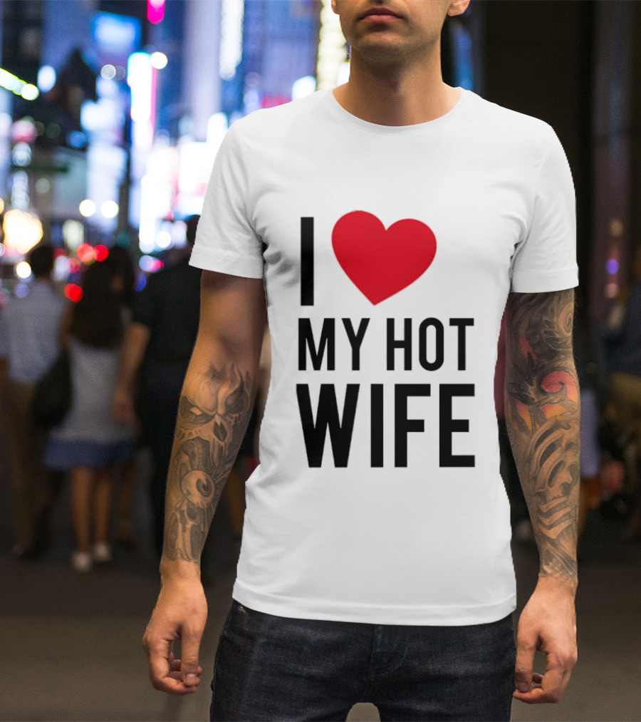 I Love My Hot Wife T-Shirt