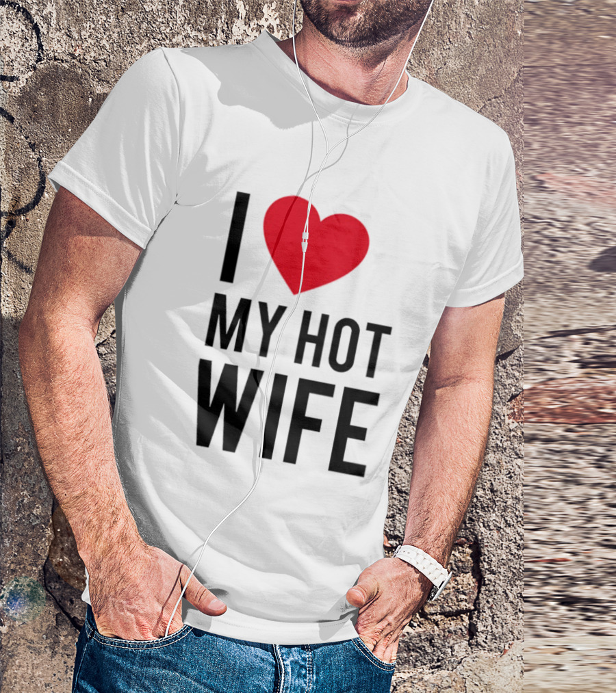 I Love My Hot Wife T-Shirt