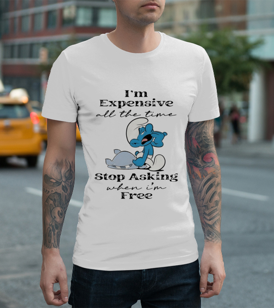 I'm Expensive All The Time Stop Asking When I'm Free Smurf T-Shirt