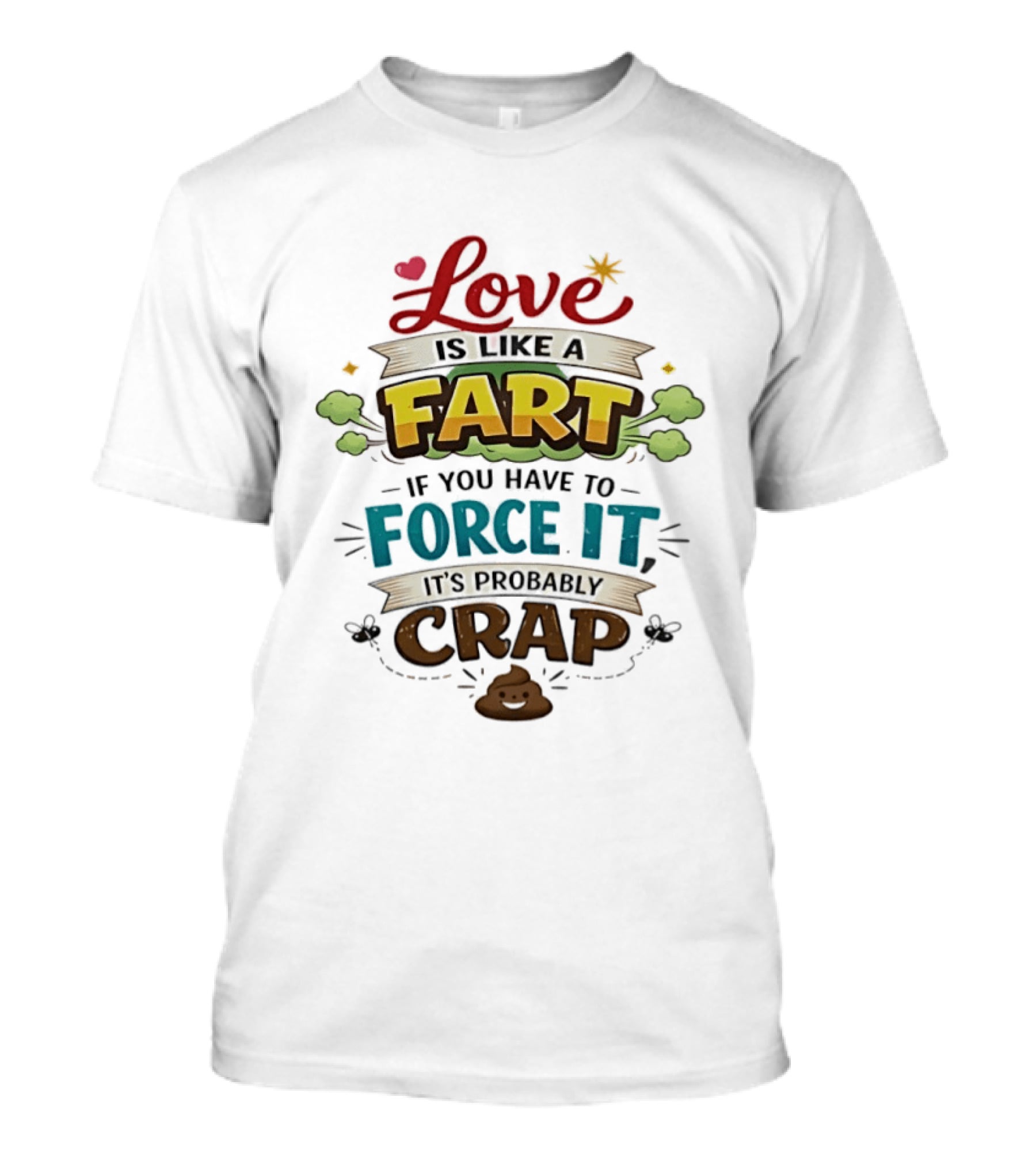 Love Is Like A Fart If You Have To Force It It's Probably Crap Funny Poop Emoji T-Shirt