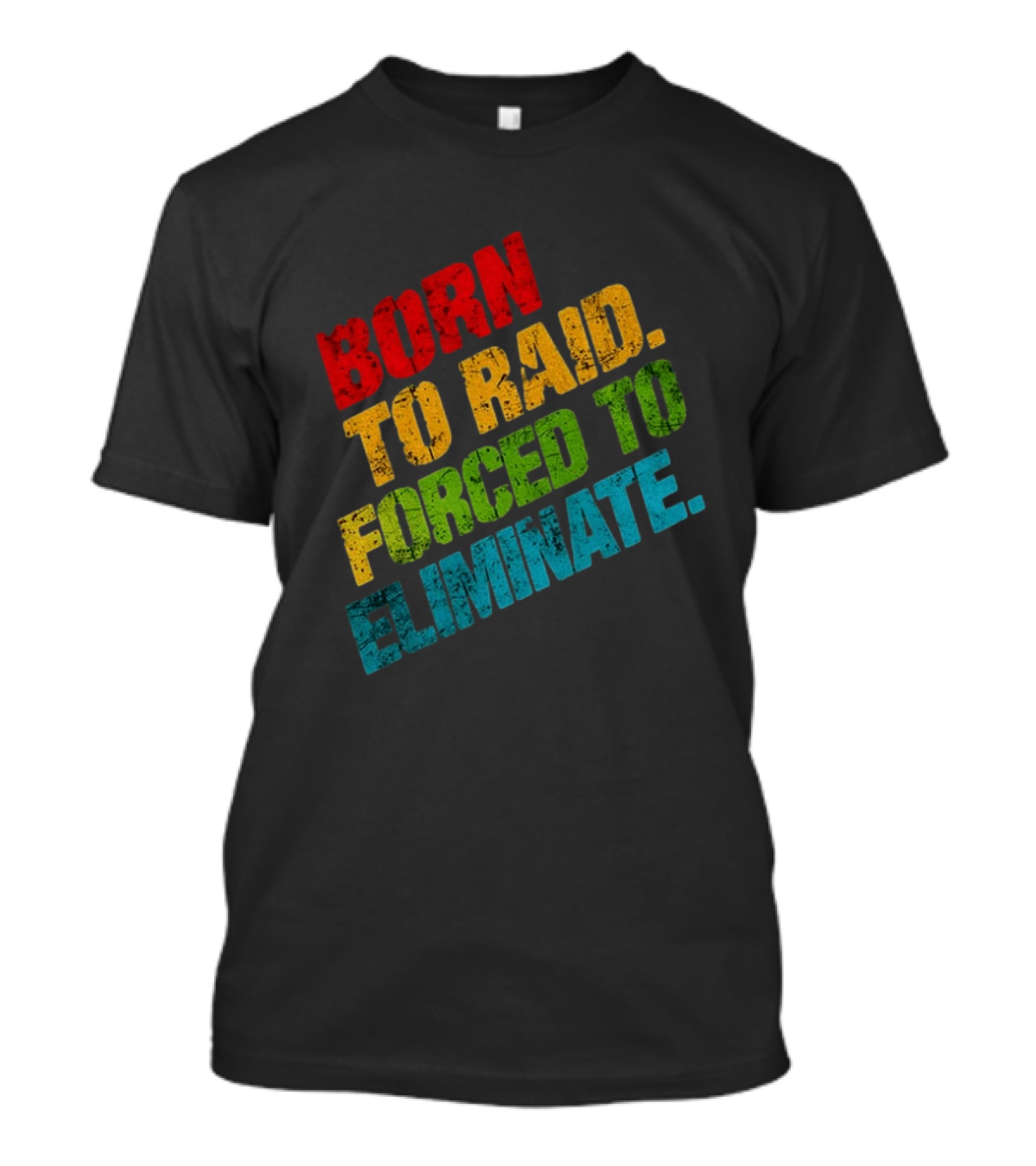 Born To Raid Forced To Eliminate Colorful T-Shirt