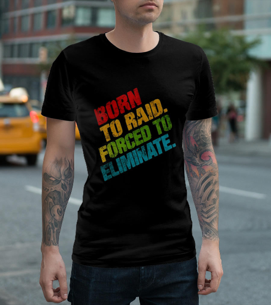Born To Raid Forced To Eliminate Colorful T-Shirt