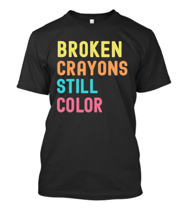 Broken Crayons Still Color Motivational Phrase T-Shirt