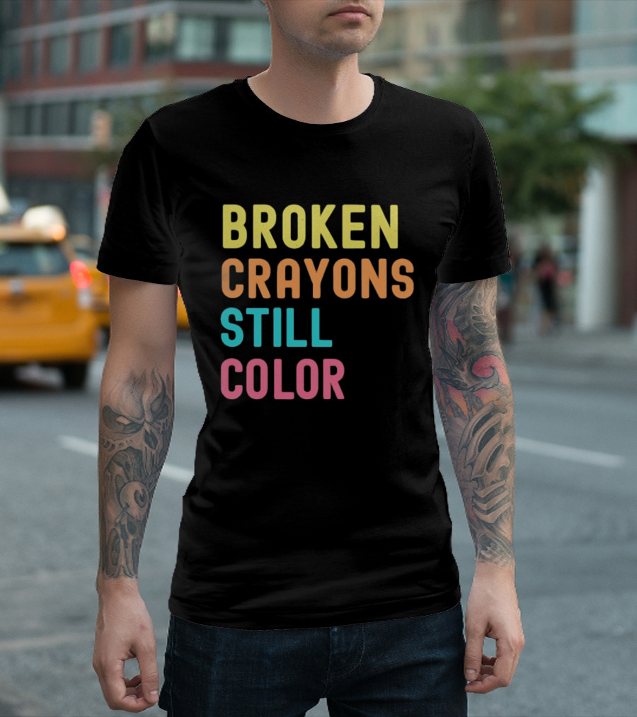 Broken Crayons Still Color Motivational Phrase T-Shirt