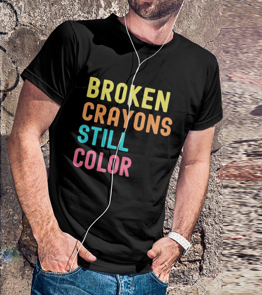 Broken Crayons Still Color Motivational Phrase T-Shirt