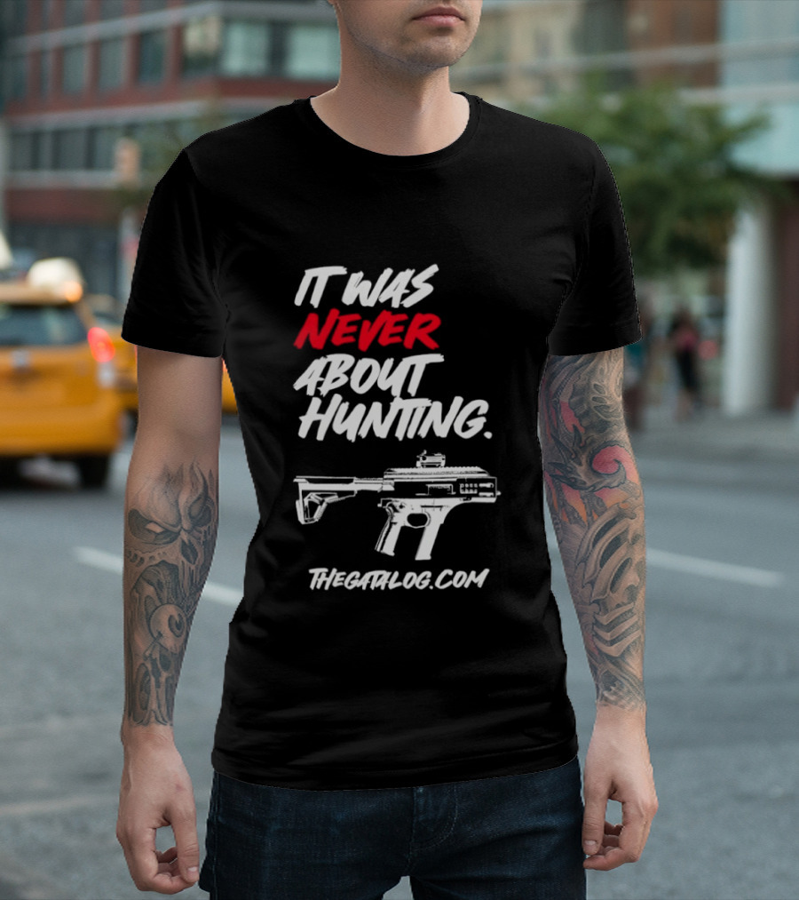 It Was Never About Hunting Thecatflog.com Gun T-Shirt