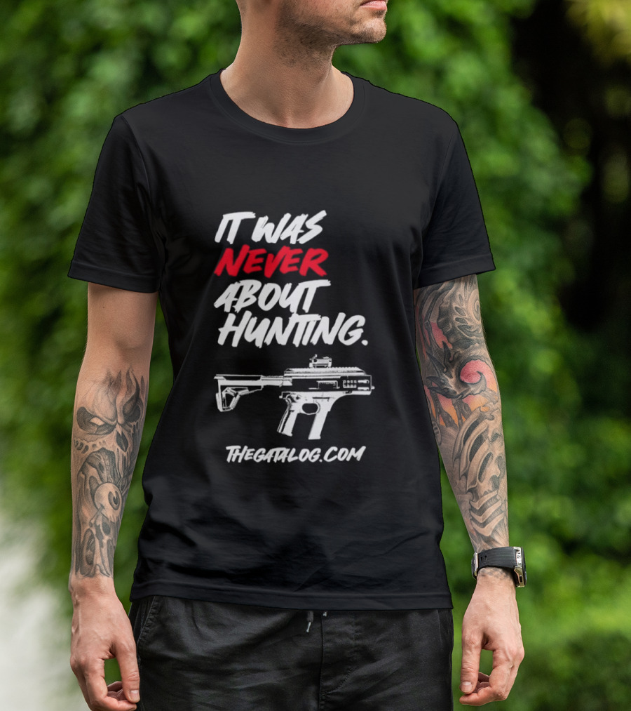 It Was Never About Hunting Thecatflog.com Gun T-Shirt