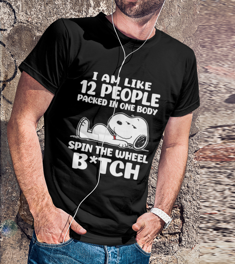 Snoopy I Am Like 12 People Packed In One Body Spin The Wheel B*tch T-Shirt