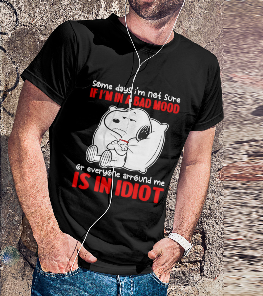 Snoopy Some Days Not Sure Bad Mood Or Everyone Is Idiot T-Shirt